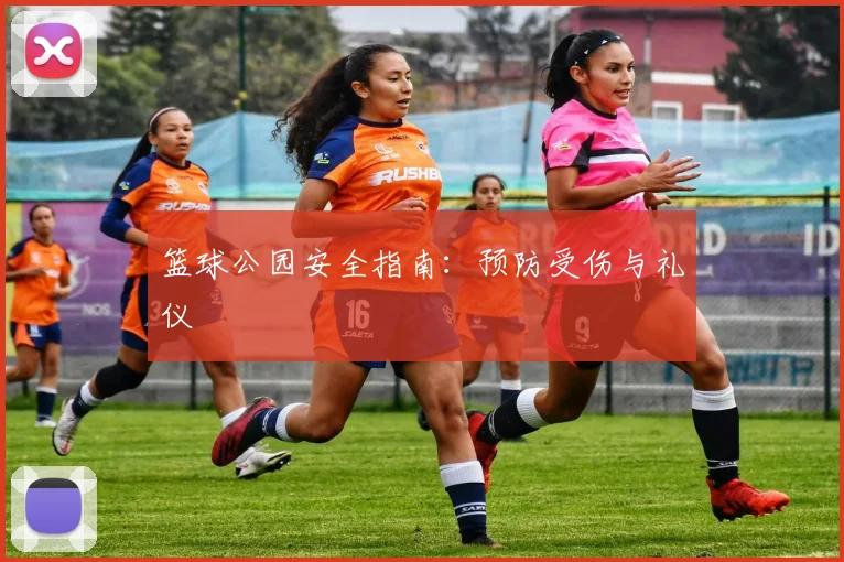 篮球公园安全指南：预防受伤与礼仪