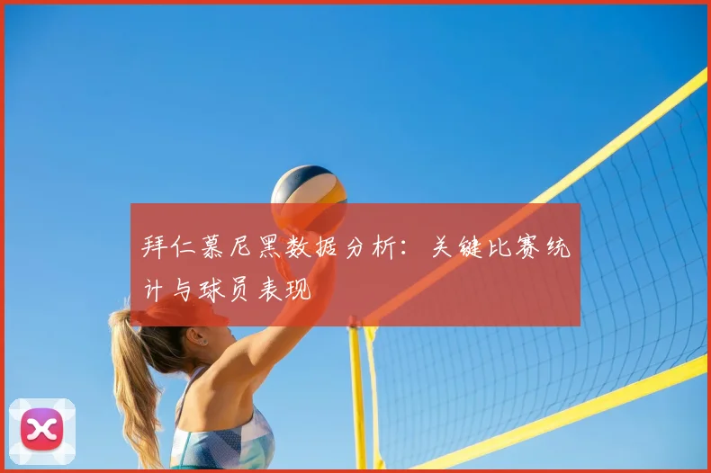 拜仁慕尼黑数据分析：关键比赛统计与球员表现